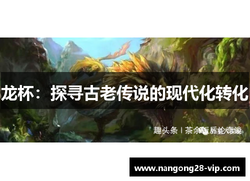龙杯：探寻古老传说的现代化转化