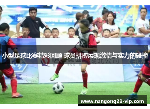 小型足球比赛精彩回顾 球员拼搏展现激情与实力的碰撞