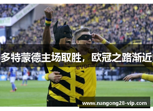 多特蒙德主场取胜，欧冠之路渐近